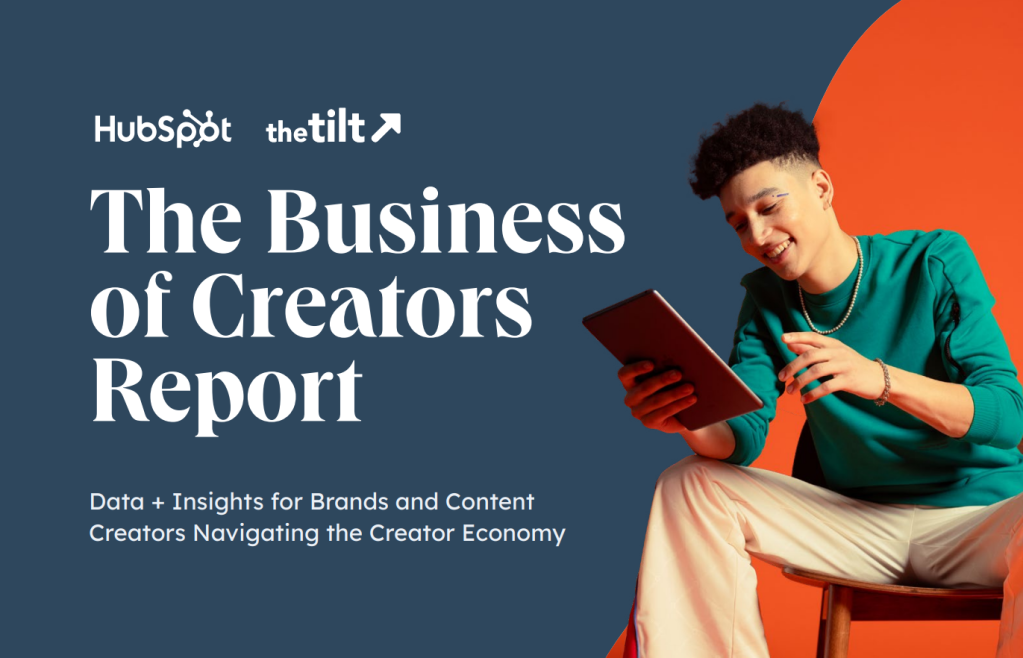 The Business of Creators Report by HubSpot and the Tilt. Data plus insights for brands and content creators navigating the creator economy